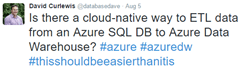 Tweet from David Curlewis asking if there is a cloud-native way to ETL data from an Azure SQL Database to Azure Data Warehouse, tagged with #azure #azuredw #thisshouldbeeasierthanitis.